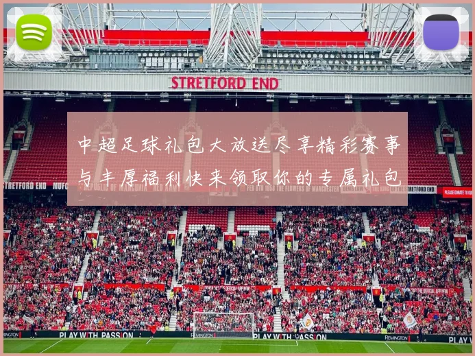 中超足球礼包大放送尽享精彩赛事与丰厚福利快来领取你的专属礼包吧
