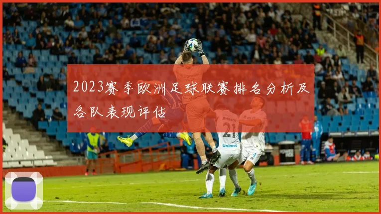 2023赛季欧洲足球联赛排名分析及各队表现评估