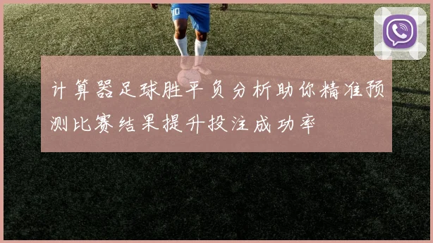 计算器足球胜平负分析助你精准预测比赛结果提升投注成功率